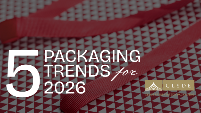 5 Packaging Trends for 2026 - from Clyde Presentation Packaging